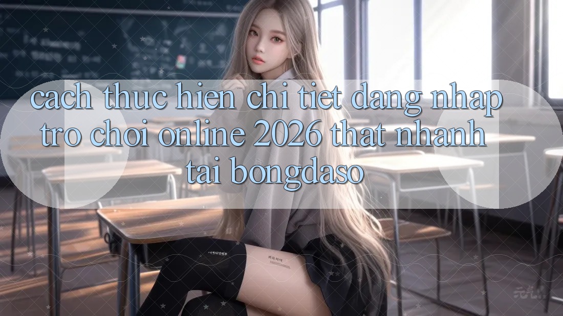 Cách thực hiện Chi Tiết: Đăng nhập Trò chơi Online 2026 Thật Nhanh Tại Bongdaso Cách thực hiện Chi Tiết: Đăng nhập Trò chơi Online 2026 Thật Nhanh Tại Bongdaso