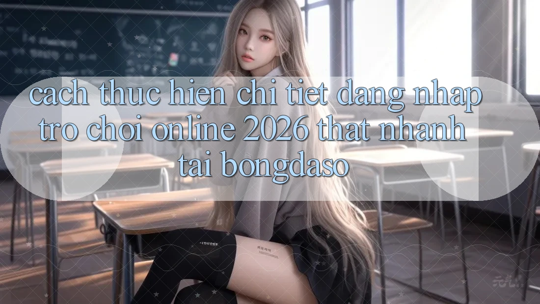 Cách thực hiện Chi Tiết: Đăng Nhập Trò chơi Online 2026 Thật Nhanh Tại Bongdaso Cách thực hiện Chi Tiết: Đăng Nhập Trò chơi Online 2026 Thật Nhanh Tại Bongdaso