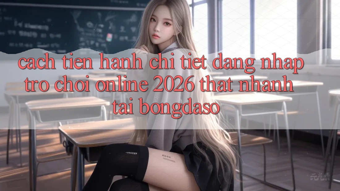 Cách tiến hành Chi Tiết: Đăng Nhập Trò chơi Online 2026 Thật Nhanh Tại Bongdaso Cách tiến hành Chi Tiết: Đăng Nhập Trò chơi Online 2026 Thật Nhanh Tại Bongdaso