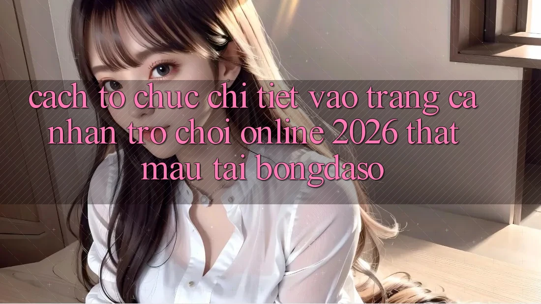 Cách tổ chức Chi Tiết: Vào trang cá nhân Trò chơi Online 2026 Thật Mau Tại Bongdaso Cách tổ chức Chi Tiết: Vào trang cá nhân Trò chơi Online 2026 Thật Mau Tại Bongdaso