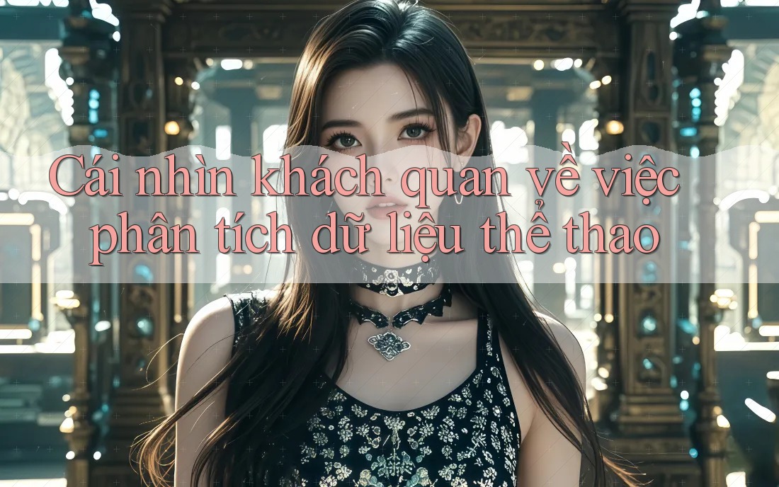 Cái nhìn khách quan về việc phân tích dữ liệu thể thao Cái nhìn khách quan về việc phân tích dữ liệu thể thao
