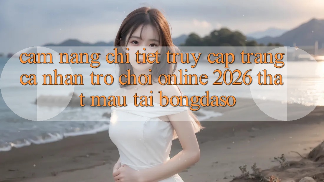 Cẩm nang Chi Tiết: Truy cập trang cá nhân Trò chơi Online 2026 Thật Mau Tại Bongdaso Cẩm nang Chi Tiết: Truy cập trang cá nhân Trò chơi Online 2026 Thật Mau Tại Bongdaso