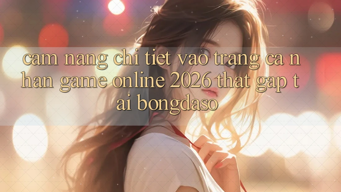 Cẩm nang Chi Tiết: Vào trang cá nhân Game Online 2026 Thật Gấp Tại Bongdaso Cẩm nang Chi Tiết: Vào trang cá nhân Game Online 2026 Thật Gấp Tại Bongdaso