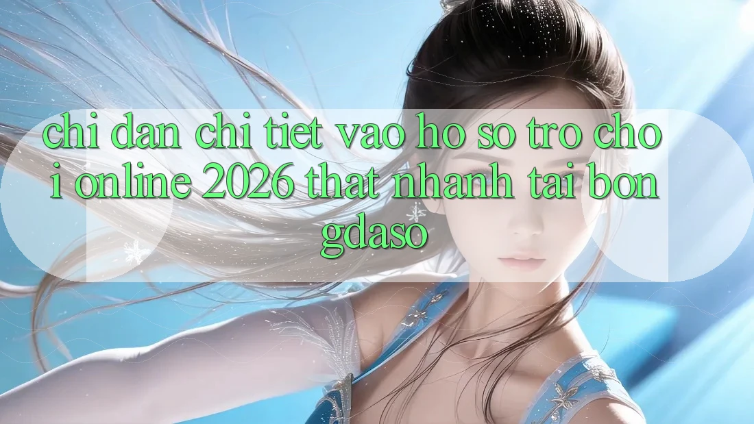 Chỉ dẫn Chi Tiết: Vào hồ sơ Trò chơi Online 2026 Thật Nhanh Tại Bongdaso Chỉ dẫn Chi Tiết: Vào hồ sơ Trò chơi Online 2026 Thật Nhanh Tại Bongdaso