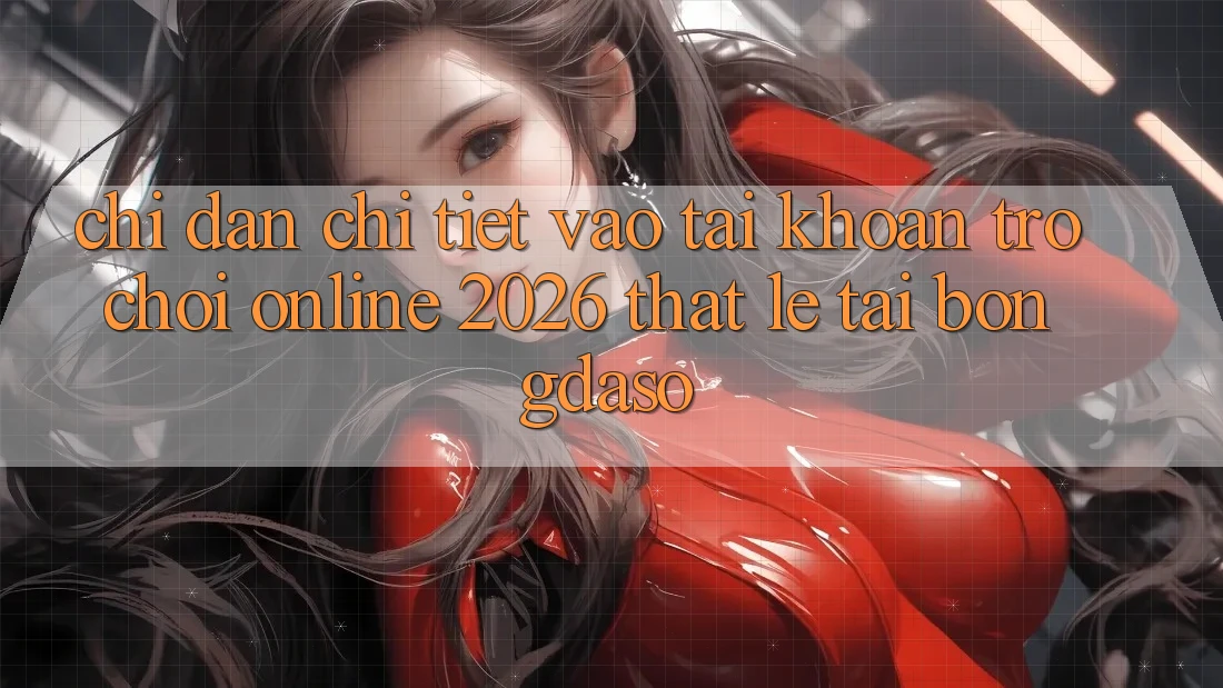 Chỉ dẫn Chi Tiết: Vào tài khoản Trò chơi Online 2026 Thật Lẹ Tại Bongdaso Chỉ dẫn Chi Tiết: Vào tài khoản Trò chơi Online 2026 Thật Lẹ Tại Bongdaso