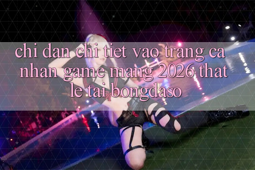 Chỉ dẫn Chi Tiết: Vào trang cá nhân Game mạng 2026 Thật Lẹ Tại Bongdaso Chỉ dẫn Chi Tiết: Vào trang cá nhân Game mạng 2026 Thật Lẹ Tại Bongdaso