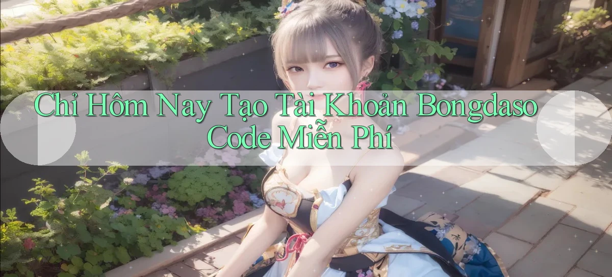 chỉ hôm nay tạo tài khoản bongdaso code miễn phí