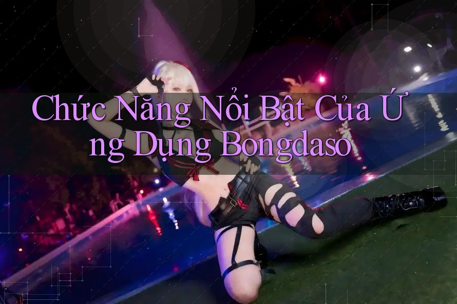 Chức Năng Nổi Bật Của Ứng Dụng Bongdaso Chức Năng Nổi Bật Của Ứng Dụng Bongdaso