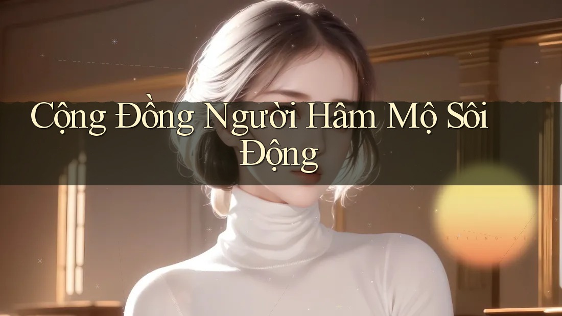 Cộng Đồng Người Hâm Mộ Sôi Động Cộng Đồng Người Hâm Mộ Sôi Động