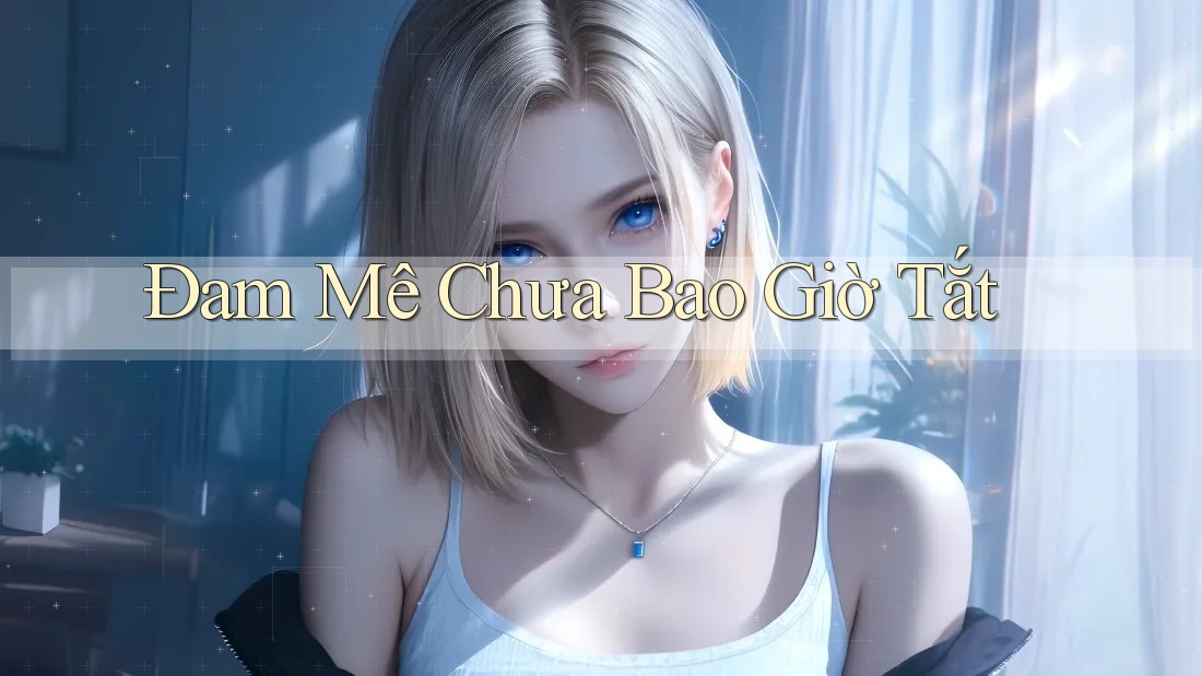 Đam Mê Chưa Bao Giờ Tắt Đam Mê Chưa Bao Giờ Tắt