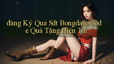 đăng ký qua sdt bongdaso code quà tặng hiện tại