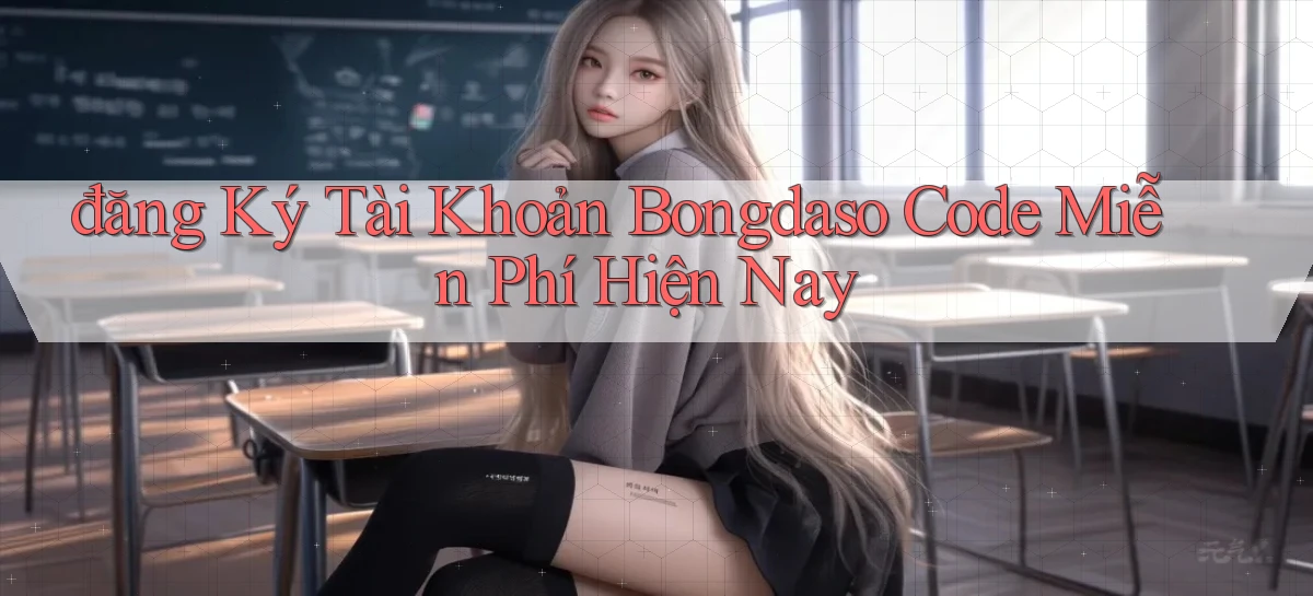đăng ký tài khoản bongdaso code miễn phí hiện nay