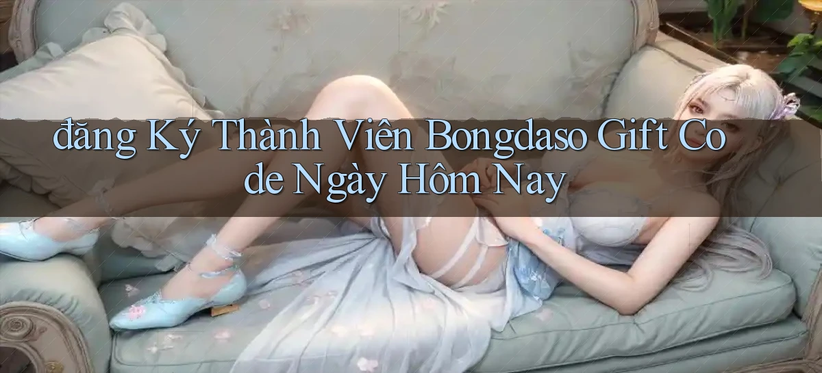 đăng ký thành viên bongdaso gift code ngày hôm nay