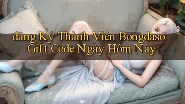 đăng ký thành viên bongdaso gift code ngày hôm nay