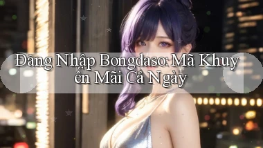 đăng nhập bongdaso mã khuyến mãi cả ngày