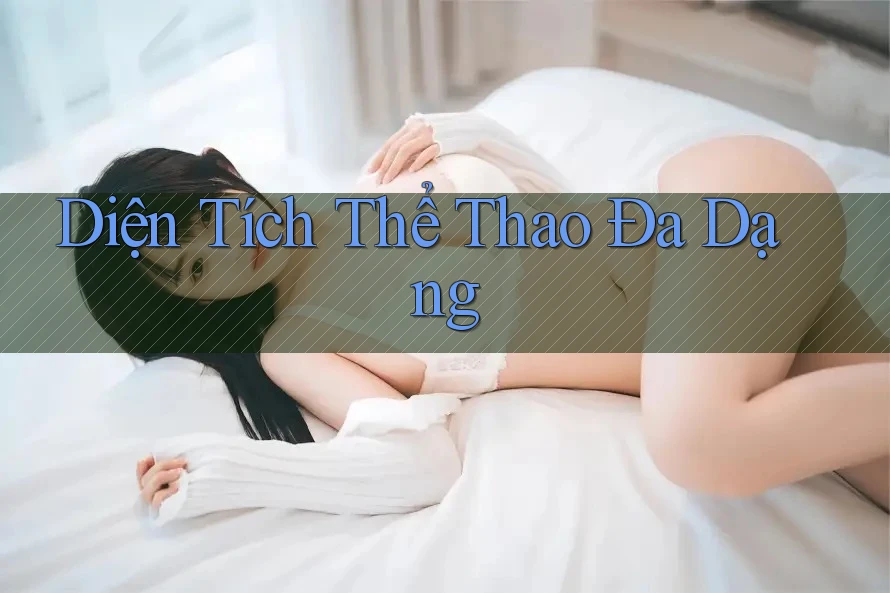 Diện Tích Thể Thao Đa Dạng Diện Tích Thể Thao Đa Dạng