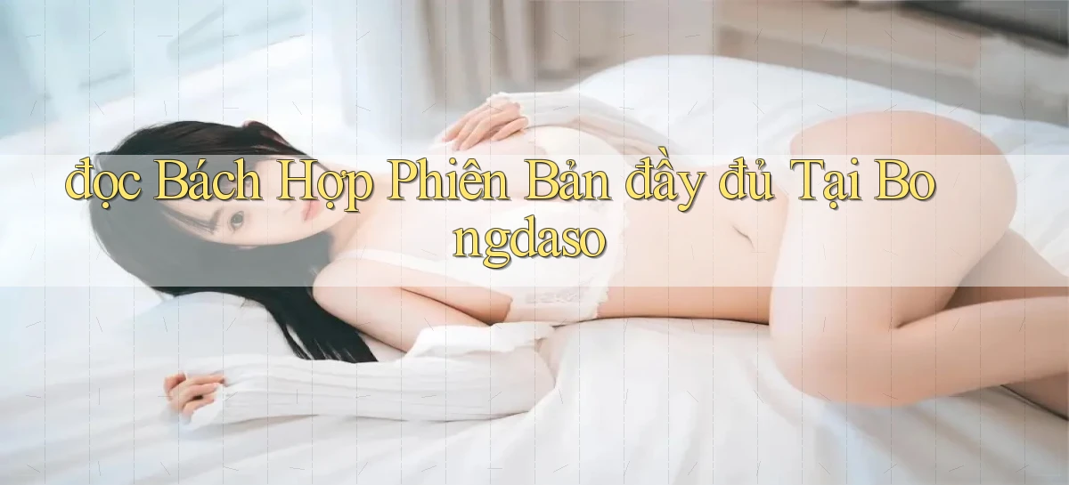 đọc bách hợp phiên bản đầy đủ tại bongdaso