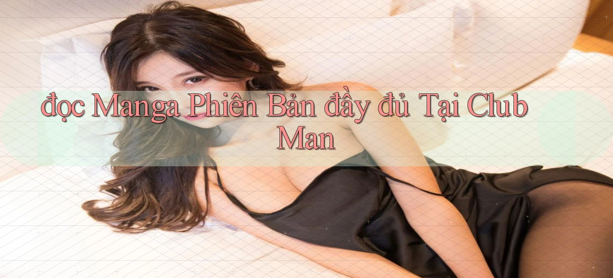 đọc manga phiên bản đầy đủ tại club man
