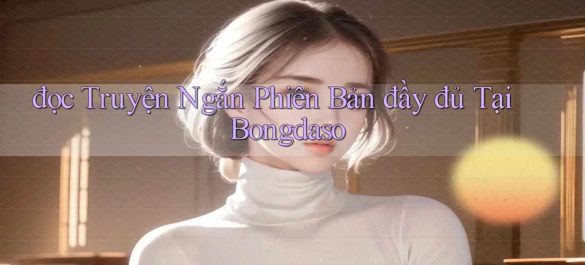 đọc truyện ngắn phiên bản đầy đủ tại bongdaso