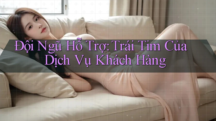 Đội Ngũ Hỗ Trợ: Trái Tim Của Dịch Vụ Khách Hàng Đội Ngũ Hỗ Trợ: Trái Tim Của Dịch Vụ Khách Hàng