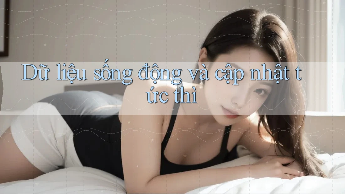 Dữ liệu sống động và cập nhật tức thì