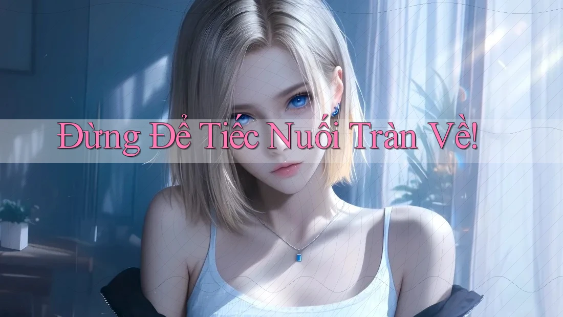Đừng Để Tiếc Nuối Tràn Về! Đừng Để Tiếc Nuối Tràn Về!