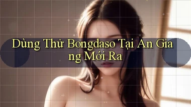 dùng thử bongdaso tại An Giang mới ra