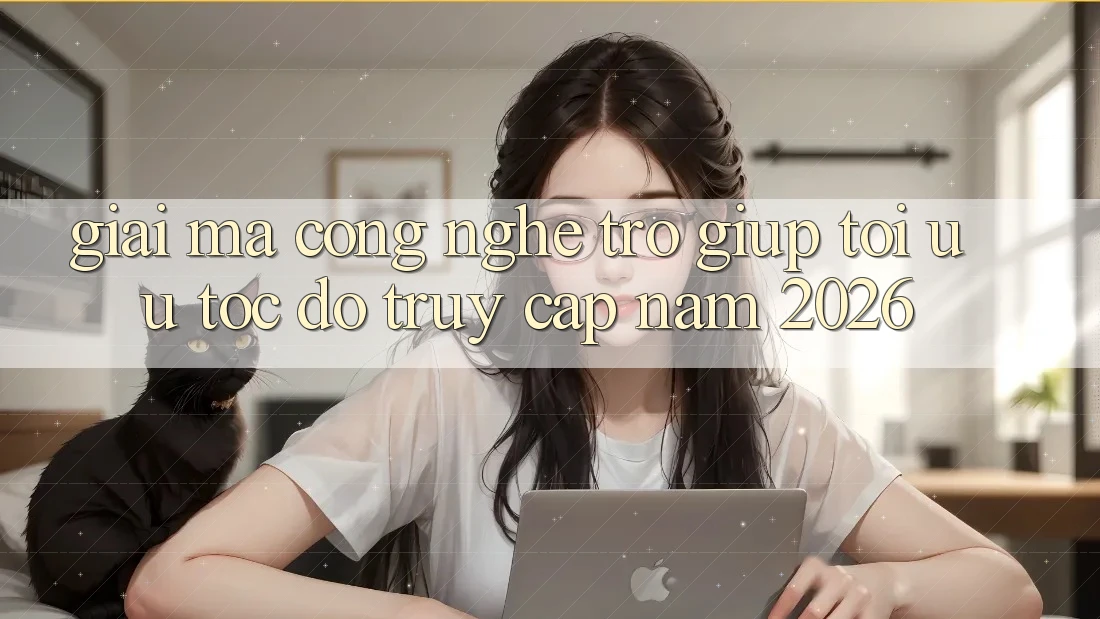 Giải Mã Công Nghệ Trợ giúp Tối Ưu Tốc Độ Truy Cập Năm 2026 Giải Mã Công Nghệ Trợ giúp Tối Ưu Tốc Độ Truy Cập Năm 2026