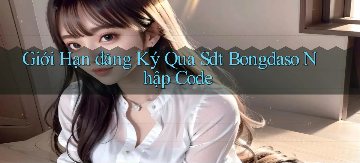 giới hạn đăng ký qua sdt bongdaso nhập code
