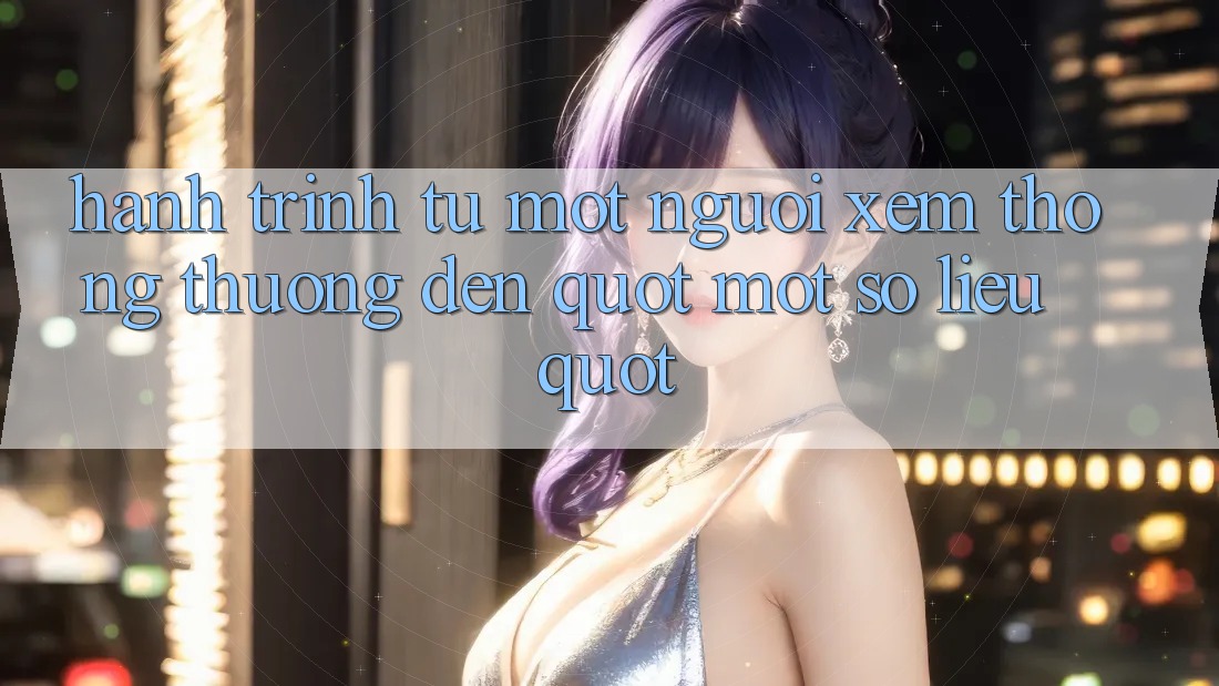 Hành trình từ một người xem thông thường đến " mọt số liệu"