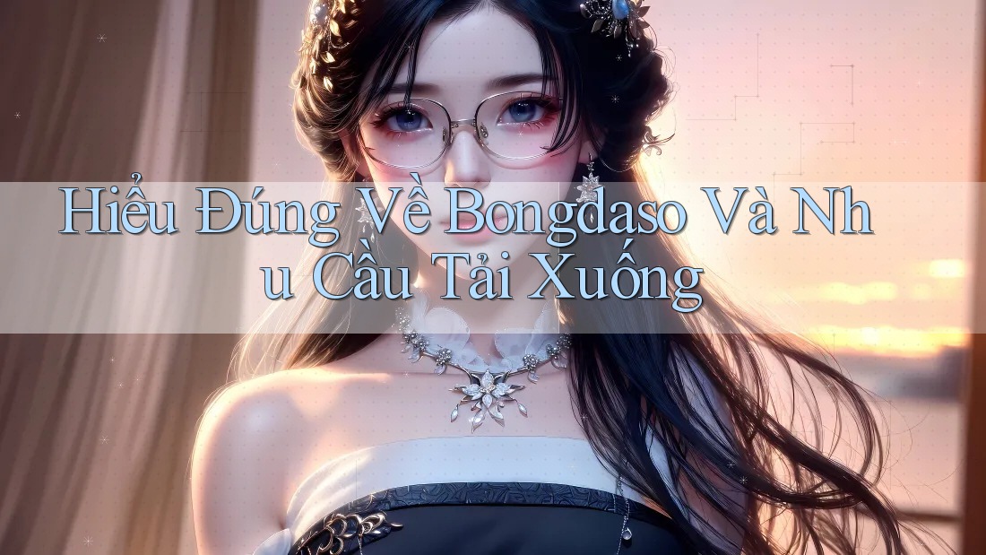 Hiểu Đúng Về Bongdaso Và Nhu Cầu Tải Xuống
