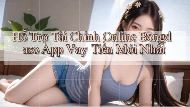 hỗ trợ tài chính online bongdaso app vay tiền mới nhất