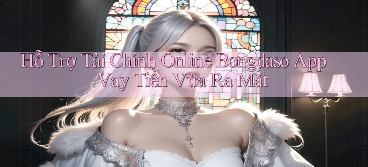hỗ trợ tài chính online bongdaso app vay tiền vừa ra mắt