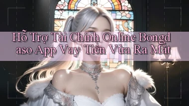 hỗ trợ tài chính online bongdaso app vay tiền vừa ra mắt