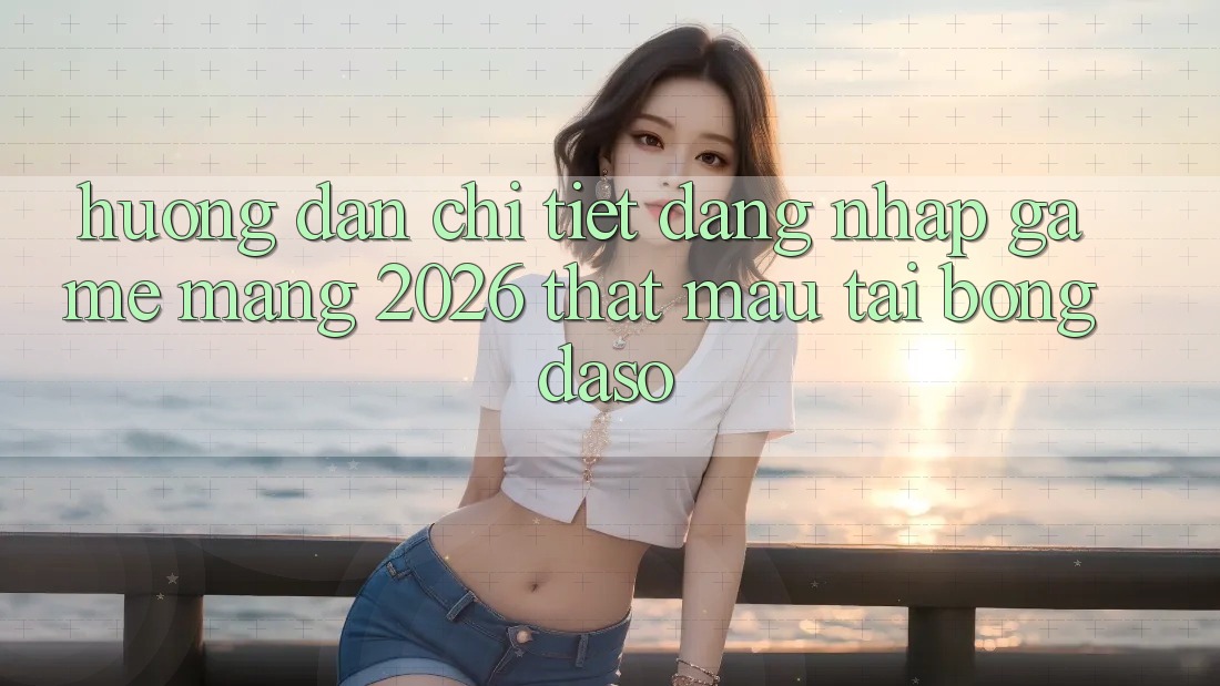 Hướng Dẫn Chi Tiết: Đăng Nhập Game mạng 2026 Thật Mau Tại Bongdaso Hướng Dẫn Chi Tiết: Đăng Nhập Game mạng 2026 Thật Mau Tại Bongdaso