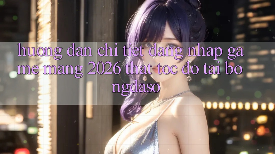 Hướng Dẫn Chi Tiết: Đăng Nhập Game mạng 2026 Thật Tốc độ Tại Bongdaso Hướng Dẫn Chi Tiết: Đăng Nhập Game mạng 2026 Thật Tốc độ Tại Bongdaso