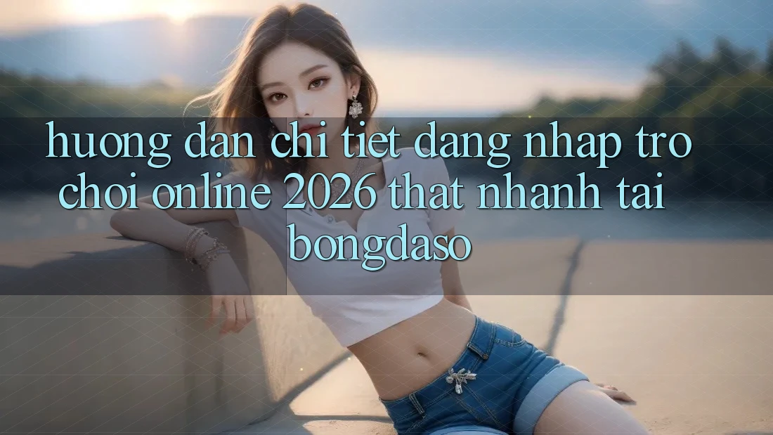 Hướng Dẫn Chi Tiết: Đăng Nhập Trò chơi Online 2026 Thật Nhanh Tại Bongdaso Hướng Dẫn Chi Tiết: Đăng Nhập Trò chơi Online 2026 Thật Nhanh Tại Bongdaso