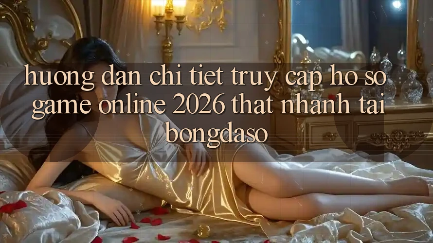 Hướng Dẫn Chi Tiết: Truy cập hồ sơ Game Online 2026 Thật Nhanh Tại Bongdaso Hướng Dẫn Chi Tiết: Truy cập hồ sơ Game Online 2026 Thật Nhanh Tại Bongdaso