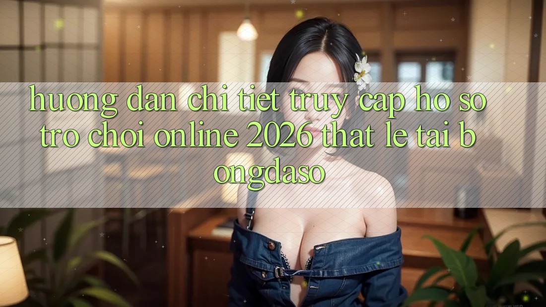 Hướng Dẫn Chi Tiết: Truy cập hồ sơ Trò chơi Online 2026 Thật Lẹ Tại Bongdaso Hướng Dẫn Chi Tiết: Truy cập hồ sơ Trò chơi Online 2026 Thật Lẹ Tại Bongdaso