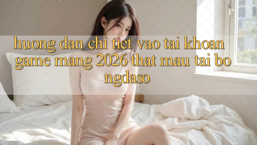 Hướng Dẫn Chi Tiết: Vào tài khoản Game mạng 2026 Thật Mau Tại Bongdaso