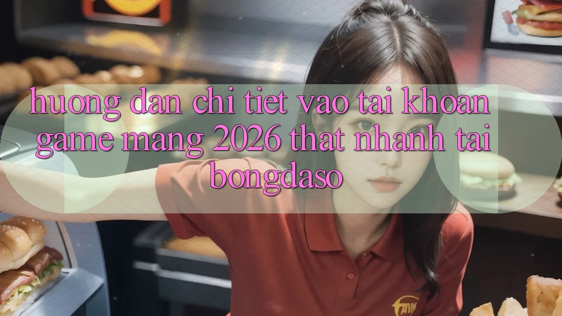 Hướng Dẫn Chi Tiết: Vào tài khoản Game mạng 2026 Thật Nhanh Tại Bongdaso Hướng Dẫn Chi Tiết: Vào tài khoản Game mạng 2026 Thật Nhanh Tại Bongdaso
