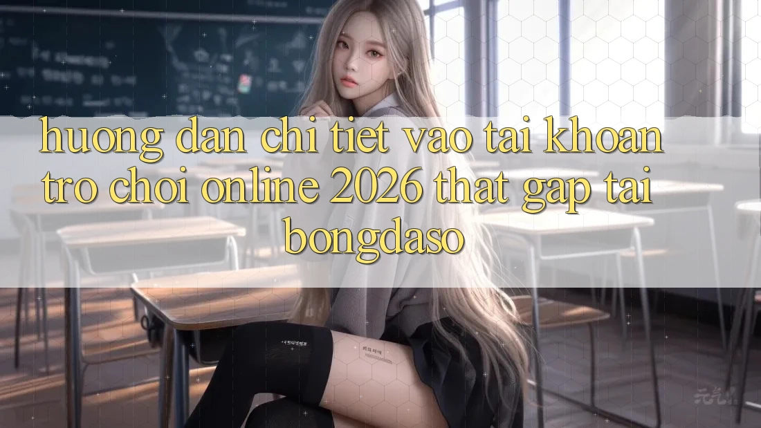 Hướng Dẫn Chi Tiết: Vào tài khoản Trò chơi Online 2026 Thật Gấp Tại Bongdaso Hướng Dẫn Chi Tiết: Vào tài khoản Trò chơi Online 2026 Thật Gấp Tại Bongdaso