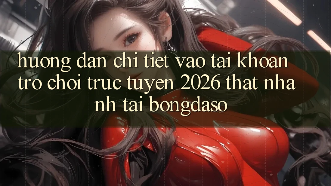 Hướng Dẫn Chi Tiết: Vào tài khoản Trò chơi trực tuyến 2026 Thật Nhanh Tại Bongdaso Hướng Dẫn Chi Tiết: Vào tài khoản Trò chơi trực tuyến 2026 Thật Nhanh Tại Bongdaso