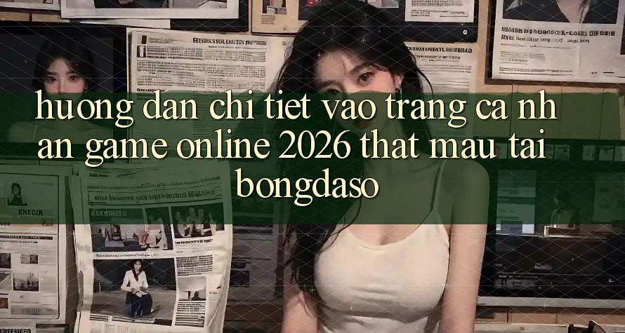 Hướng dẫn Chi Tiết: Vào trang cá nhân Game Online 2026 Thật Mau Tại Bongdaso