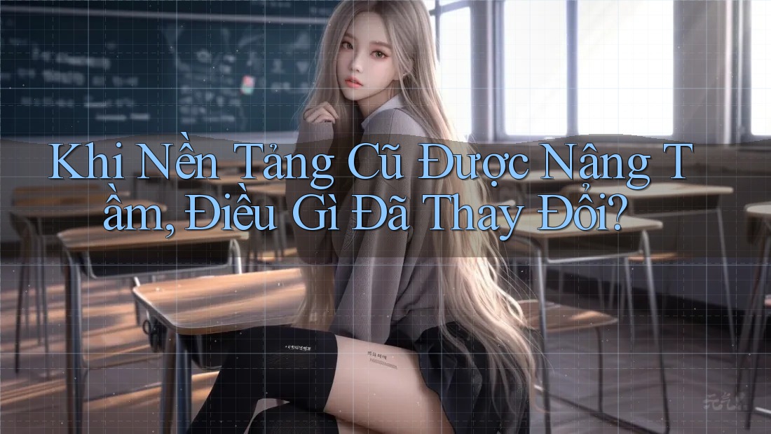 Khi Nền Tảng Cũ Được Nâng Tầm, Điều Gì Đã Thay Đổi? Khi Nền Tảng Cũ Được Nâng Tầm, Điều Gì Đã Thay Đổi?