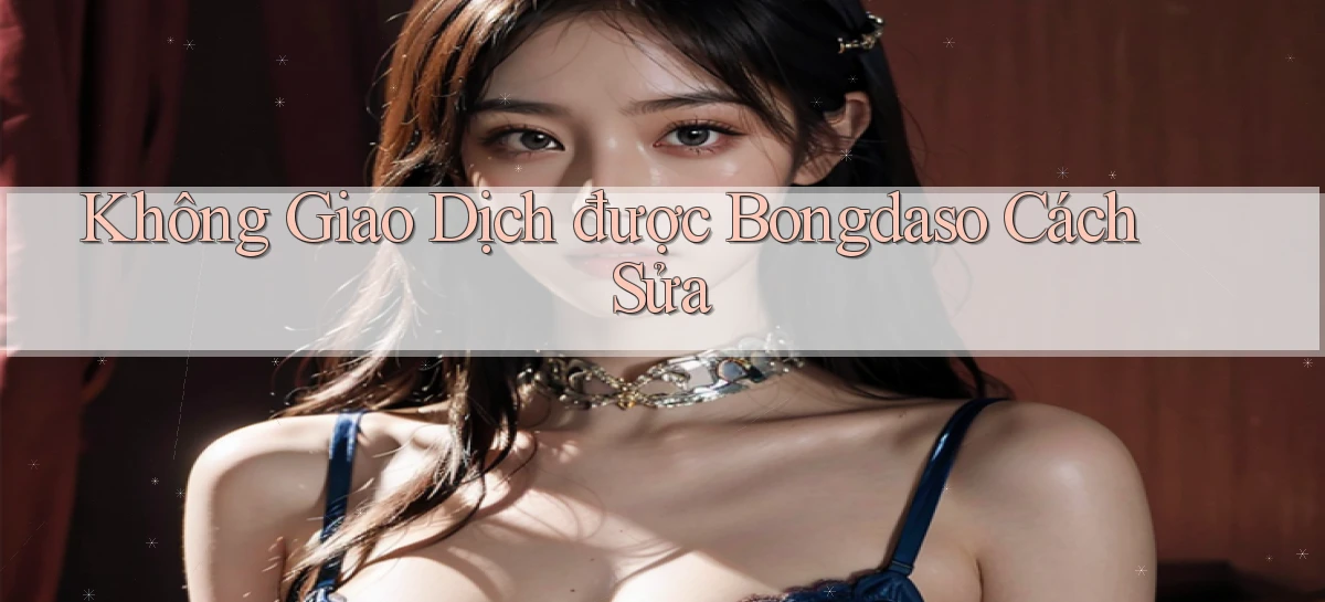 không giao dịch được bongdaso cách sửa