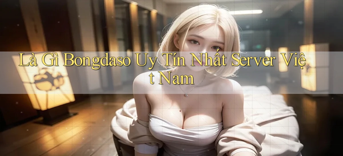 là gì bongdaso uy tín nhất server việt nam