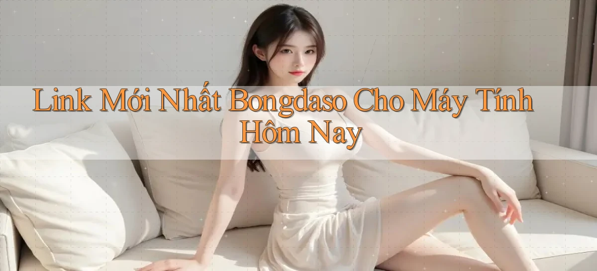 link mới nhất bongdaso cho máy tính hôm nay