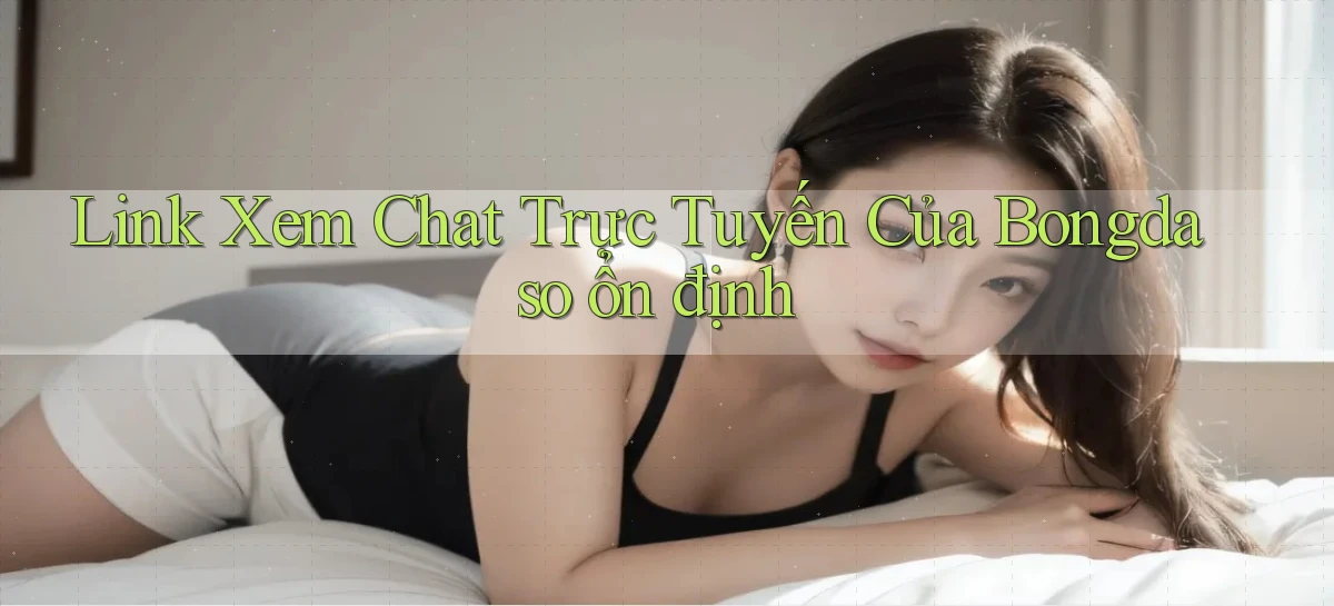link xem chat trực tuyến của bongdaso ổn định