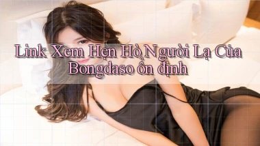 link xem hẹn hò người lạ của bongdaso ổn định